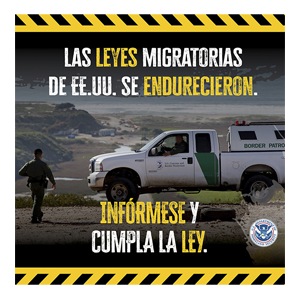LAS LEYES MIGRATORIAS DE, EE. UU. SE ENDURECIERON. INFORMESE Y CUMPLA LA LEY text over an photograph of U.S. Border Patrol agents and a USPB truck on patrol.