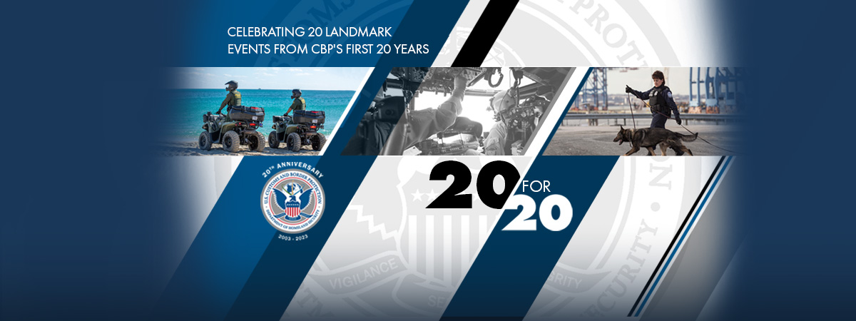 CBP seal with the words "Celebrating 20 landmark events from CBP's firs20 years" with blue background and images of USBP agents on ATVs, an AMO pilot in a cockpit of a helicopter and an OFO Canine Officer with canine.